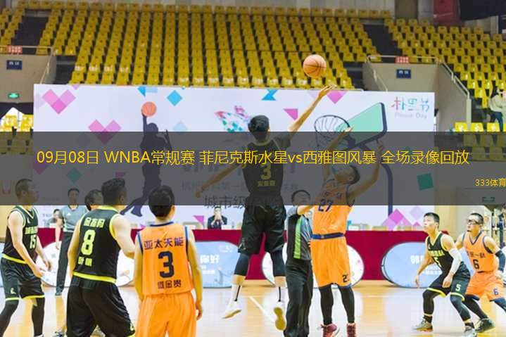 09月08日 WNBA常規(guī)賽 菲尼克斯水星vs西雅圖風暴 全場錄像回放