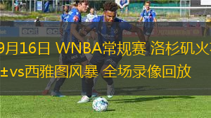 09月16日 WNBA常規(guī)賽 洛杉磯火花vs西雅圖風暴 全場錄像回放