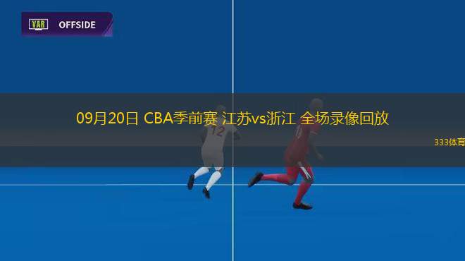 09月20日 CBA季前賽 江蘇vs浙江 全場錄像回放