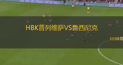 HBK普列維薩VS魯西尼克