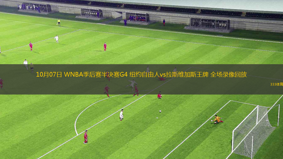 10月07日 WNBA季后賽半決賽G4 紐約自由人vs拉斯維加斯王牌 全場錄像回放