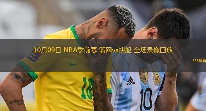 10月09日 NBA季前賽 籃網(wǎng)vs快船 全場錄像回放