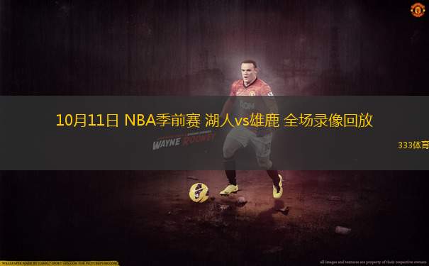 10月11日 NBA季前賽 湖人vs雄鹿 全場錄像回放