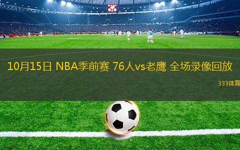 10月15日 NBA季前賽 76人vs老鷹 全場(chǎng)錄像回放