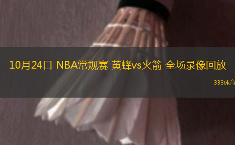 10月24日 NBA常規(guī)賽 黃蜂vs火箭 全場錄像回放